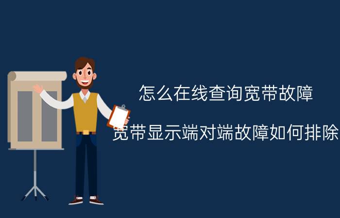 怎么在线查询宽带故障 宽带显示端对端故障如何排除？